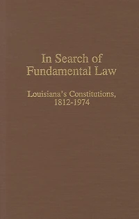 In Search of Fundamental Law: Louisiana's Constitutions, 1812-1974