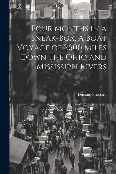 Four Months in a Sneak-Box. A Boat Voyage of 2600 Miles Down the Ohio and Mississippi Rivers