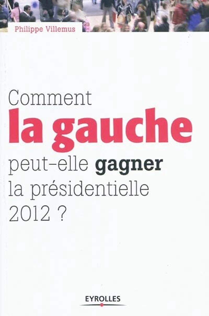 Comment la gauche peut-elle gagner présidentielle 2012 ?