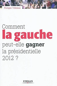 Comment la gauche peut-elle gagner présidentielle 2012 ?