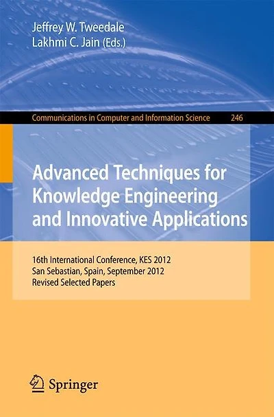 Advanced Techniques for Knowledge Engineering and Innovative Applications: 16th International Conference, KES 2012, San Sebastian, Spain, September 10-12, 2012, Revised Selected Papers