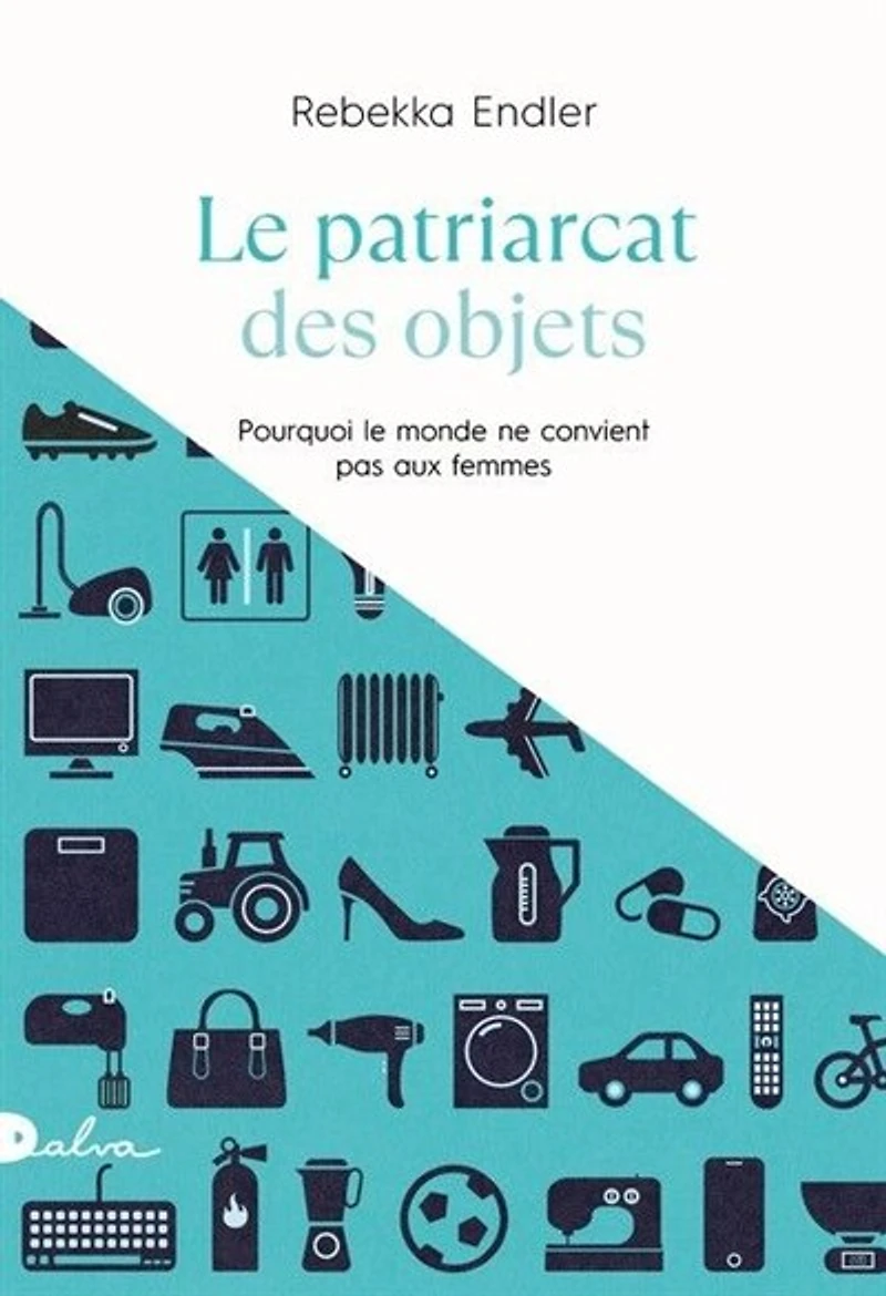 le patriarcat des objets: pourquoi monde ne convient pas aux femmes