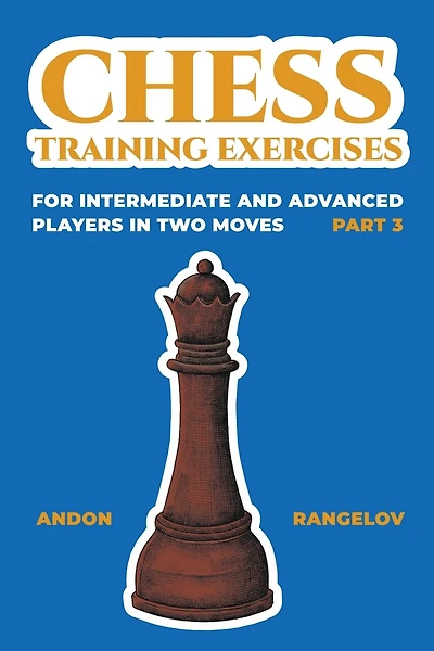 Chess Training Exercises for Intermediate and Advanced Players in two Moves, Part 3