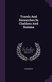 Travels And Researches In Chaldaea And Susiana