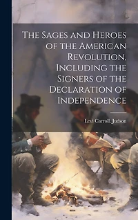 The Sages and Heroes of the American Revolution