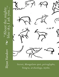 "About the mighty blue sky, I ask you...": Secret, Mongolian spot, petroglyphs, Tangra, archeology, myths.