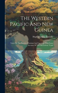 The Western Pacific And New Guinea: Notes On The Natives, Christian And Cannibal, With Some Account Of The Old Labour Trade