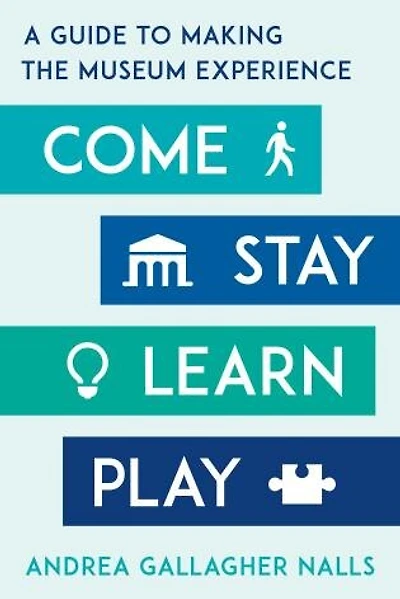 Come, Stay, Learn, Play: A Guide To Making The Museum Experience