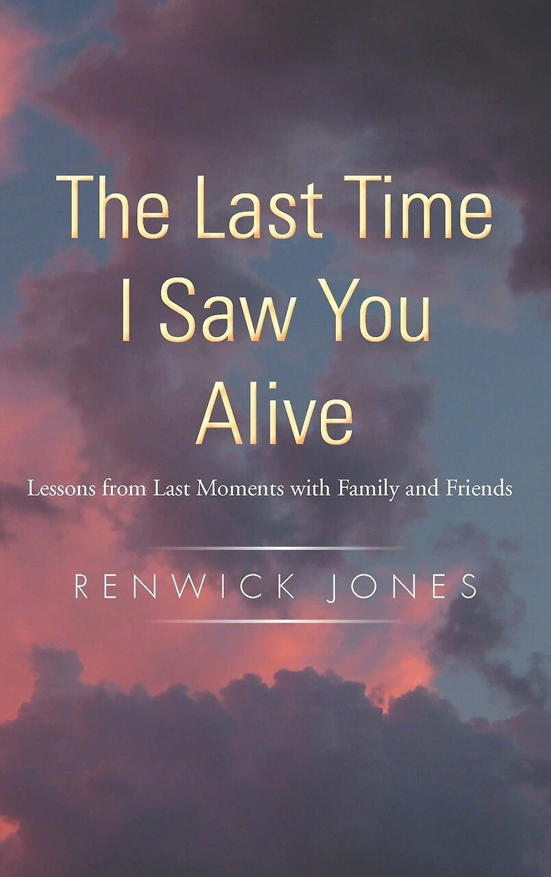 The Last Time I Saw You Alive: Lessons From Moments With Family And Friends