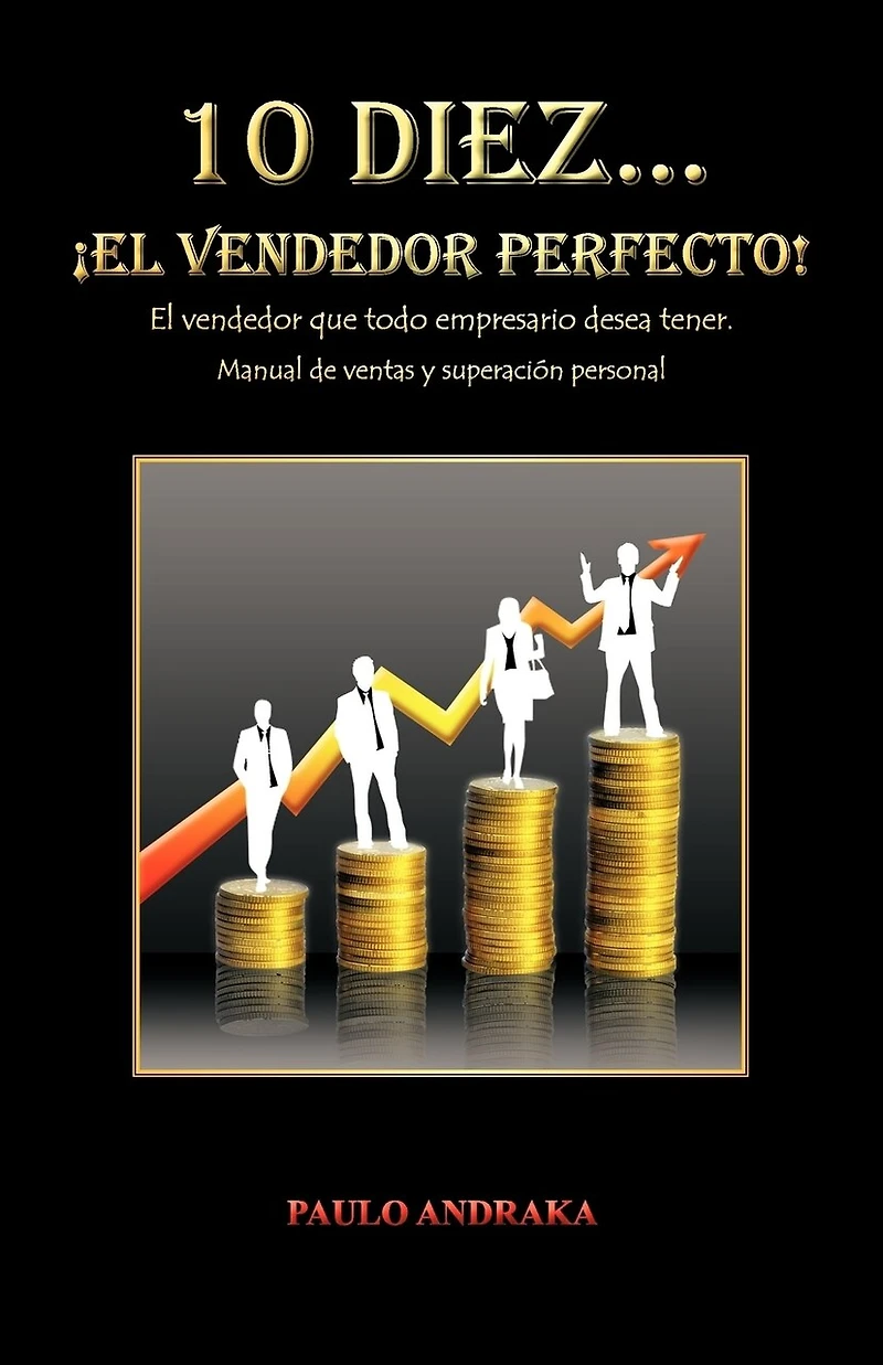 10 Diez... El Vendedor Perfecto!: Que Todo Empresario Desea Tener. Manual de Ventas y Superacion Personal