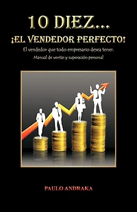 10 Diez... El Vendedor Perfecto!: Que Todo Empresario Desea Tener. Manual de Ventas y Superacion Personal
