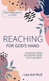 Reaching for God's Hand: 40 Reflections to Deepen Your Faith Journey
