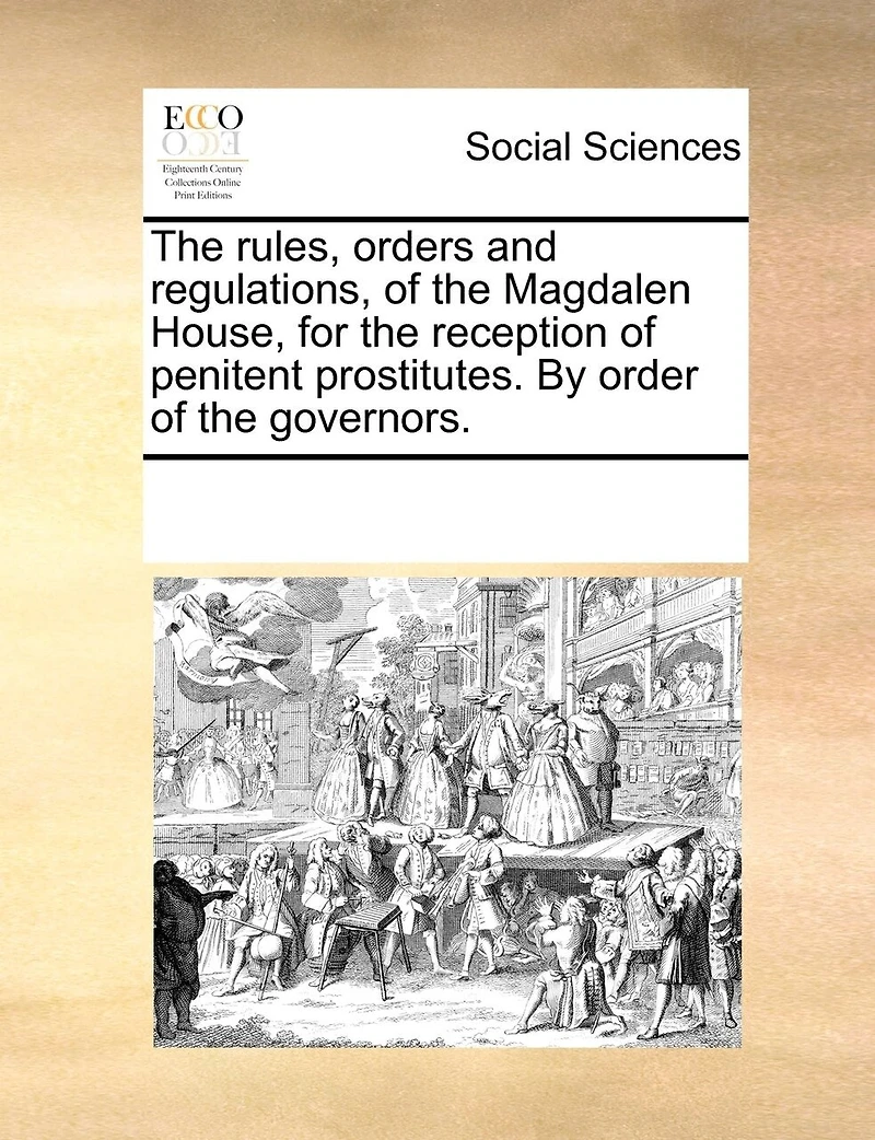 The Rules, Orders And Regulations, Of The Magdalen House, For The Reception Of Penitent Prostitutes. By Order Of The Governors.