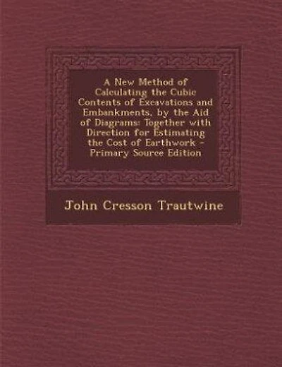 A New Method of Calculating the Cubic Contents of Excavations and Embankments, by the Aid of Diagrams: Together with Direction for Estimating the Cost of Earthwork - Primary Source Edition