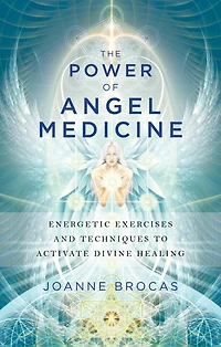 The Power of Angel Medicine: Energetic Exercises and Techniques to Activate Divine Healing