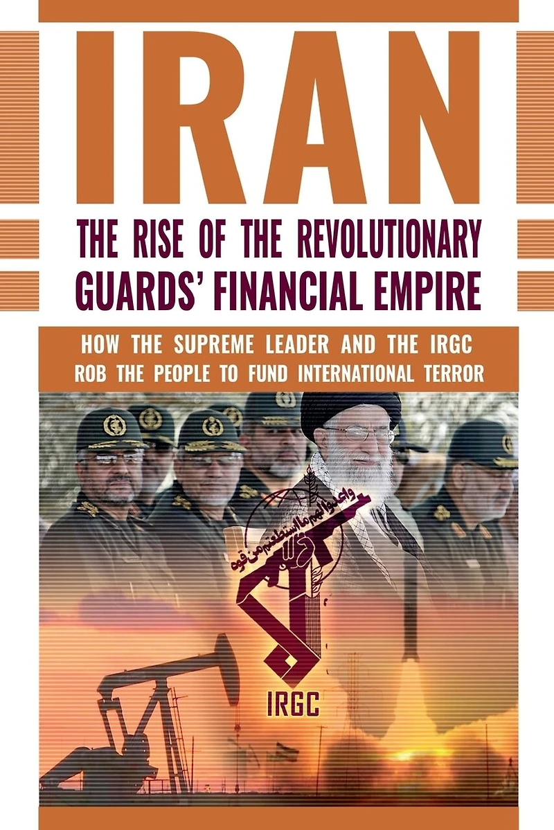 the Rise of Iran's Revolutionary Guards' Financial Empire: How Supreme Leader and IRGC Rob People to Fund International Terror