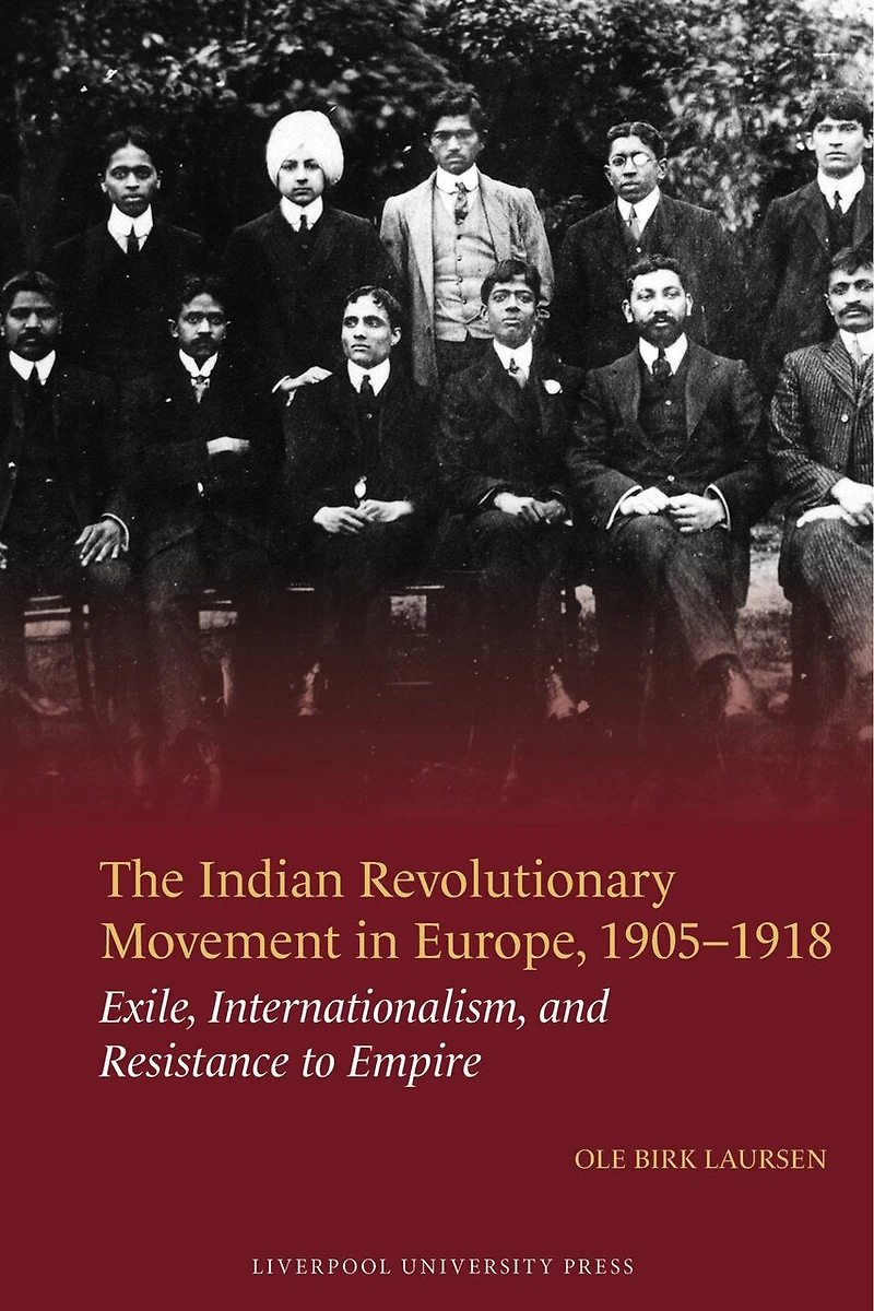 The Indian Revolutionary Movement in Europe, 1905-1918: Exile, Internationalism, and Resistance to Empire