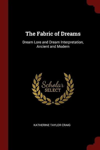 The Fabric of Dreams: Dream Lore and Dream Interpretation, Ancient and Modern
