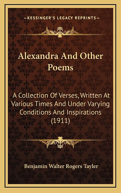 Alexandra And Other Poems: A Collection Of Verses, Written At Various Times And Under Varying Conditions And Inspirations (1911)