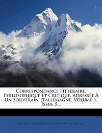 Correspondance Littéraire, Philosophique Et Critique, Adressée À Un Souverain D'allemagne, Volume 1, Issue 5...