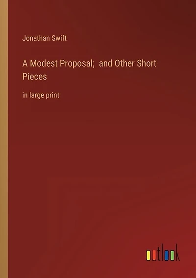 A Modest Proposal; and Other Short Pieces: in large print