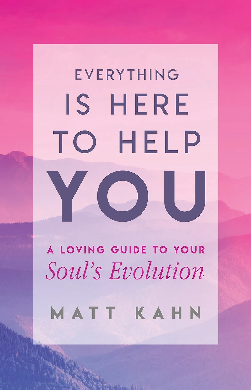 Everything Is Here to Help You: Finding the Gift Life's Greatest Challenges