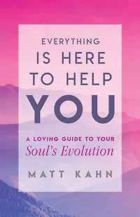 Everything Is Here to Help You: Finding the Gift Life's Greatest Challenges