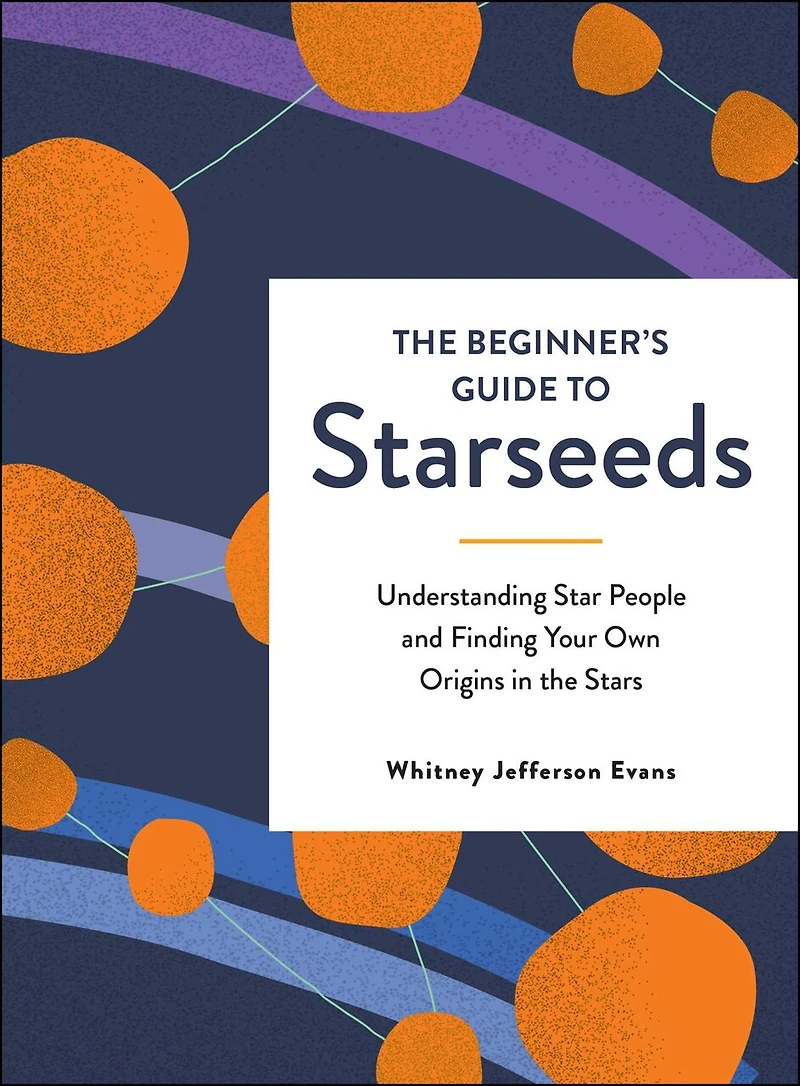 the Beginner's Guide to Starseeds: Understanding Star People and Finding Your Own Origins Stars