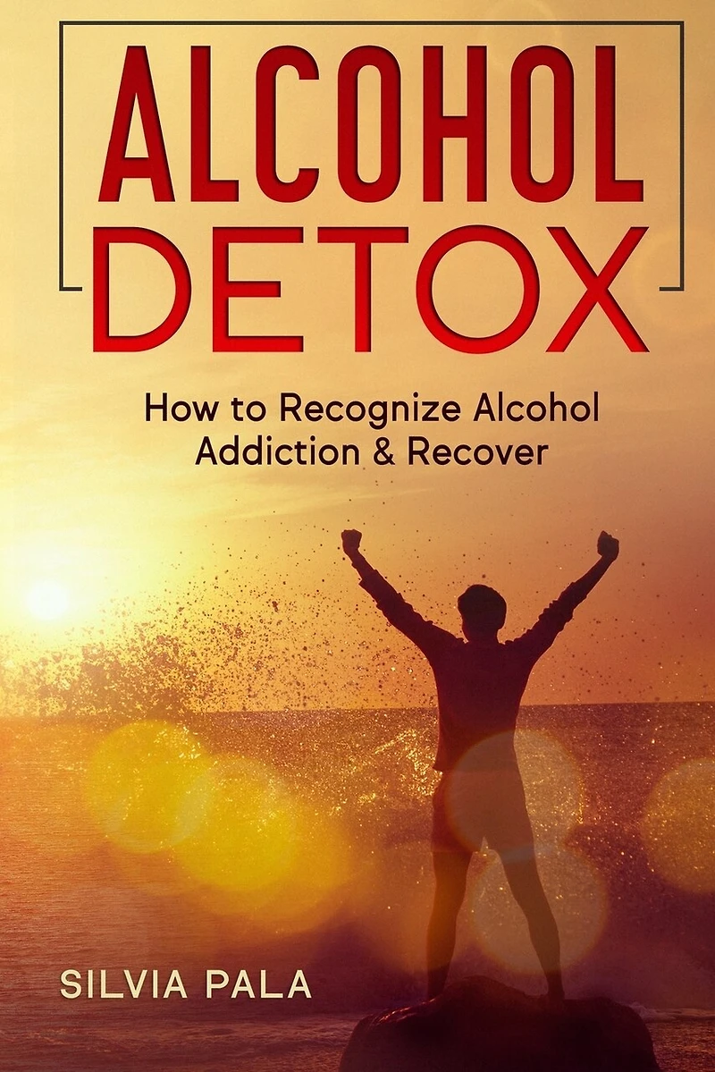 Alcohol Detox: How to Recognize Alcohol Addiction & Recover