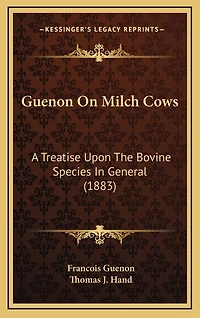 Guenon On Milch Cows: A Treatise Upon The Bovine Species In General (1883)