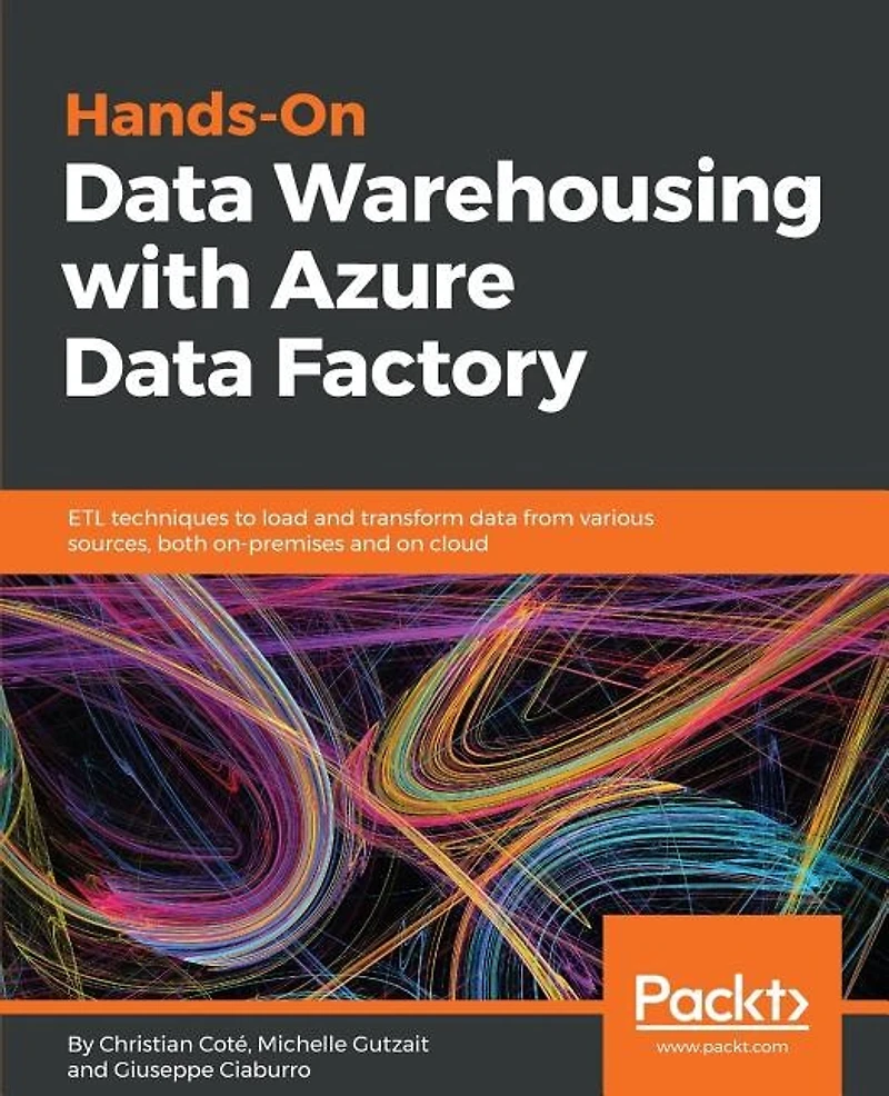 Hands-On Data Warehousing with Azure Factory: Etl Techniques To Load And Transform From Various Sources, Both On-premises On Cloud