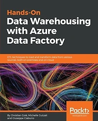 Hands-On Data Warehousing with Azure Factory: Etl Techniques To Load And Transform From Various Sources, Both On-premises On Cloud