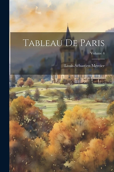 Tableau De Paris; Volume 4