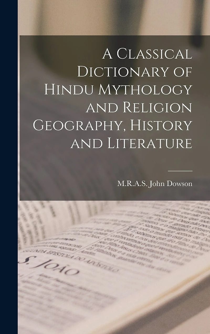 A Classical Dictionary of Hindu Mythology and Religion Geography, History and Literature