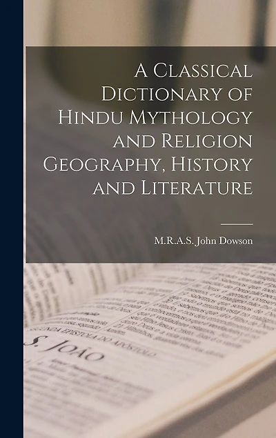 A Classical Dictionary of Hindu Mythology and Religion Geography, History and Literature