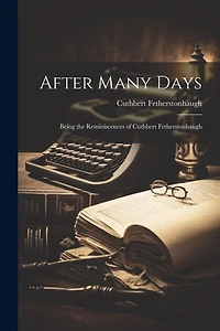 After Many Days: Being the Reminiscences of Cuthbert Fetherstonhaugh