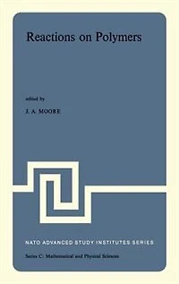 Reactions on Polymers: Proceedings of the NATO Advanced Study Institute Held at Rensselaer Polytechnic Institute, Troy, N.Y., U.S.A., July 15-25, 1973