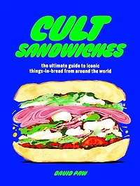 Cult Sandwiches: the ultimate guide to iconic things-in-bread from around world