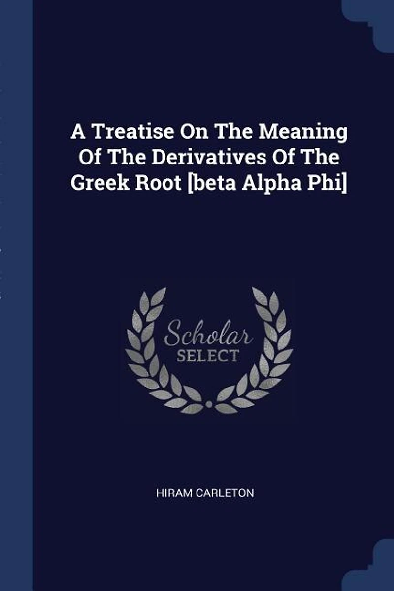 A Treatise On The Meaning Of Derivatives Greek Root [beta Alpha Phi]