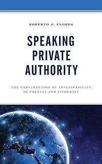 Speaking Private Authority: The Construction Of Sustainability Forests And Fisheries