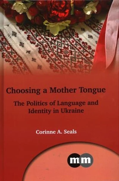 Choosing a Mother Tongue: The Politics of Language and Identity Ukraine