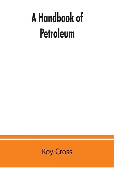 A Handbook Of Petroleum, Asphalt And Natural Gas, Methods Of Analysis, Specifications, Properties, Refining Processes, Statistics, Tables And Bibliography