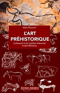 la préhistoire, tout un art !: beauté et le mystère d'oeuvres multimillénaires