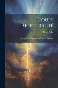 Cours D'electricité: Électrolyse. Électrocapillarité. Ions Et Électrons