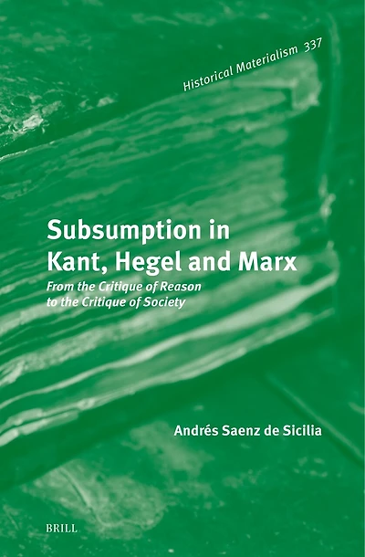 Subsumption in Kant, Hegel and Marx: From the Critique of Reason to the Critique of Society