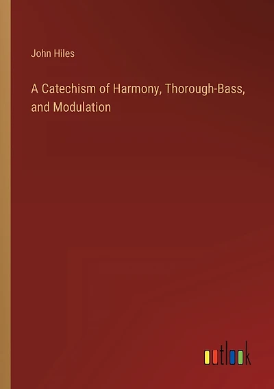 A Catechism of Harmony, Thorough-Bass, and Modulation
