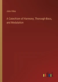 A Catechism of Harmony, Thorough-Bass, and Modulation