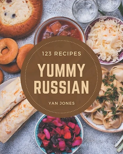123 Yummy Russian Recipes: A Yummy Russian Cookbook to Fall In Love With