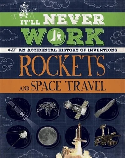 It'll Never Work: Rockets And Space Travel: An Accidental History Of Inventions