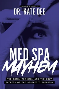 Med Spa Mayhem: the Good, Bad, and Ugly Secrets of Aesthetic Industry